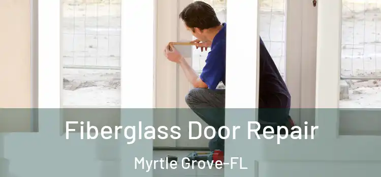 Fiberglass Door Repair Myrtle Grove-FL